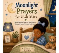Moonlight Prayers for Little Stars: Gentle Bedtime Prayers to Help Children Sleep with Peace, Faith, and God's Love (Little Steps, Big Dreams Library)
