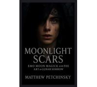 Moonlight Scars: Emo Moon Magick and the Art of Lunar Sorrow (Apophis Emo)