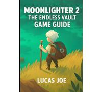 MOONLIGHTER 2: THE ENDLESS VAULT GAME GUIDE: Walkthroughs, Combat Tips, Merchant Secrets, and Vault Exploration