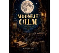 Moonlit Calm: A Cozy Nighttime Coloring Book with 40 Peaceful Moonlit Scenes for Relaxation and Stress Relief