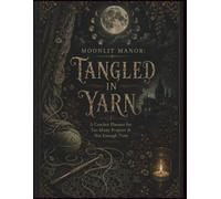 Moonlit Manor: Tangled In Yarn: A Crochet Planner For Too Many Projects & Not Enough Time