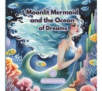 Moonlit Mermaid and the Ocean of Dreams: A Magical Bedtime Story for Kids Ages 3-8 (Starlight Stories: Dreamy Bedtime Fantasies)