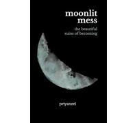 Moonlit Mess: The Beautiful Ruins of Becoming