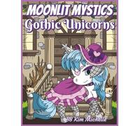 Moonlit Mystics: Gothic Unicorns: A Gothic Coloring Book with Sugar Skull Unicorns, Roses & Moonlit Magic (Moonlit Mystics: Gothic Coloring Worlds of Sirens, Unicorns & Day of the Dead Beauties)