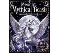 Moonlit Mythical Beasts Grayscale Coloring Book: Realistic Fantasy Animals, Magical Creatures, Black Background Designs and Relaxing Grayscale Coloring Pages for Adults and Teens