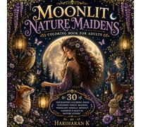 Moonlit Nature Maidens Coloring Book: 30 Enchanting Coloring Pages Featuring Forest Maidens, Woodland Animals, Moonlit Gardens & Magical Nature Scenes for Relaxation and Stress Relief