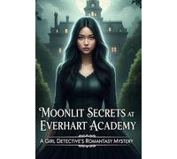 Moonlit Secrets at Everhart Academy: A Girl Detective’s Romantasy Mystery
