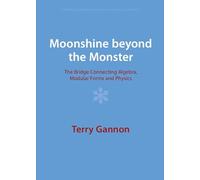 Moonshine beyond the Monster: The Bridge Connecting Algebra, Modular Forms and Physics (Cambridge Monographs on Mathematical Physics)