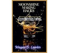 Moonshine Making Hacks: Proven Methods for Crafting Superior Moonshine with Ease