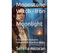Moonstone Witch - Iron & Moonlight: A Cosy Witch Romantic Fantasy with Slow Burn Magic (Moonstone Witch Series)