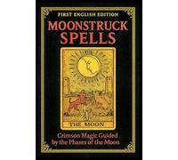 MOONSTRUCK SPELLS: Crimson Magic Guided by the Phases of the Moon (Sex Magick)