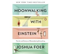 Moonwalking with Einstein: The Art and Science of Remembering Everything