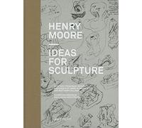 Moore, Henry - Henry Moore: Ideas for Sculpture: A Project with Zaha Hadid