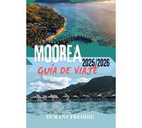 MOOREA GUÍA DE VIAJE 2025/2026 (a todo color): Aventuras en la isla, joyas ocultas, información local y consejos esenciales para una escapada perfecta al Pacífico Sur