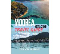 MOOREA TRAVEL GUIDE 2025/2026 ( full color ): Island Adventures, Hidden Gems, Local Insights & Essential Tips for a Perfect South Pacific Escape