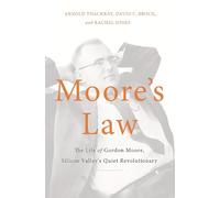 Moore's Law: The Life of Gordon Moore, Silicon Valley's Quiet Revolutionary