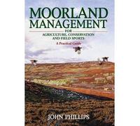 [(Moorland Management: For Agriculture, Conservation and Field Sports - A Practical Guide)] [ By (author) John Philips ] [August, 2012]
