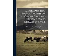 MoorMan's Hog Book; a Treatise on the Origin, Care and Treatment and Diseases of Swine