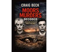 Moors Murders Decoded: Unmasking the Evil of Hindley and Brady (DECODED by Craig Beck)
