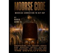 Moorse Code Moorish Connection to Hip Hop: Uncovering the Ancient Roots and Modern Impact Behind the Culture, The Rhythm and the DEVILUTION.