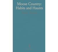 Moose Country: Habits and Haunts: Field-tested observations, hunting methods, and true stories from Maine and the Canadian wilds
