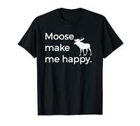 Moose Make Me Happy T-Shirt Funny Alaska AK Montana MT Tee