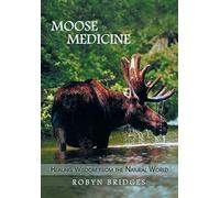 Moose Medicine: Healing Wisdom from the Natural World
