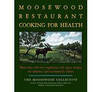 Moosewood Restaurant Cooks for Health: More Than 200 New Vegetarian and Vegan Recipes for Delicious and Nutrient-Rich Dishes