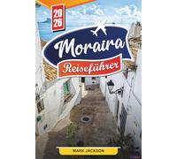 MORAIRA REISEFÜHRER 2026: Entdecken Sie versteckte Schätze, historische Sehenswürdigkeiten, Reisetipps und unvergessliche Urlaubserlebnisse