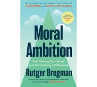 Moral Ambition : Stop Wasting Your Talent and Start Making a Difference - from the presenter of the 2025 BBC ‘Moral Revolution’ Reith lectures