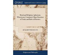Moral and Religious Aphorisms. Wherein are Contained, Many Doctrines of Truth; and Rules of Practice;