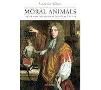 Moral Animals: Ideals and Constraints in Moral Theory