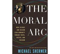 Moral Arc, The: How science and reason lead humanity toward truth, justice and freedom