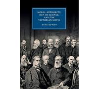 Moral Authority, Men of Science, and the Victorian Novel: 84 (Cambridge Studies in Nineteenth-Century Literature and Culture, Series Number 84)