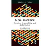 Moral Blackmail: Coercion, Responsibility, and Global Justice (Routledge Focus on Philosophy)