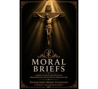 Moral Briefs: A Series of Plain and Practical Discourses on the Duties of Christian Life