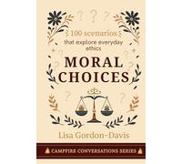 Moral Choices: 100 scenarios that explore everyday ethics (Campfire Conversations)
