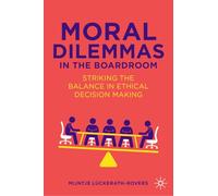 Moral Dilemmas in the Boardroom : Striking the Balance in Ethical Decision Making