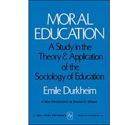 MORAL EDUCATION: A Study in the Theory and Application of the Sociology of Education