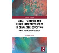 Moral Emotions and Human Interdependence in Character Education: Beyond the One-Dimensional Self (Theorizing Education)