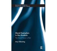 Moral Exemplars in the Analects: The Good Person is That (Routledge Studies in Ethics and Moral Theory)