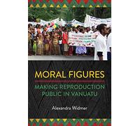 Moral Figures: Making Reproduction Public in Vanuatu (Anthropological Horizons)