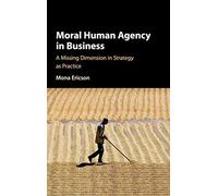 Moral Human Agency in Business: A Missing Dimension in Strategy as Practice
