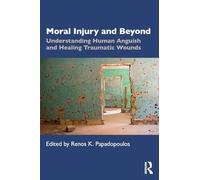 Moral Injury and Beyond: Understanding Human Anguish and Healing Traumatic Wounds