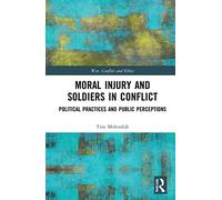 Moral Injury and Soldiers in Conflict: Political Practices and Public Perceptions (War, Conflict and Ethics)