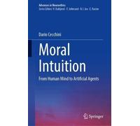 Moral Intuition: From the Human Mind to Artificial Agents (Advances in Neuroethics)