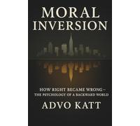 Moral Inversion: How Right Became Wrong - The Psychology of a Backward World