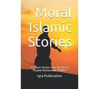 Moral Islamic Stories: 12 Short Stories from the life of Prophet Muhammad (PBUH)