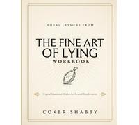 Moral Lessons From The Fine Art Of Lying: Original Educational Wisdom For Personal Transformation