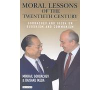 Moral Lessons of the Twentieth Century: Gorbachev and Ikeda on Buddhism and Communism